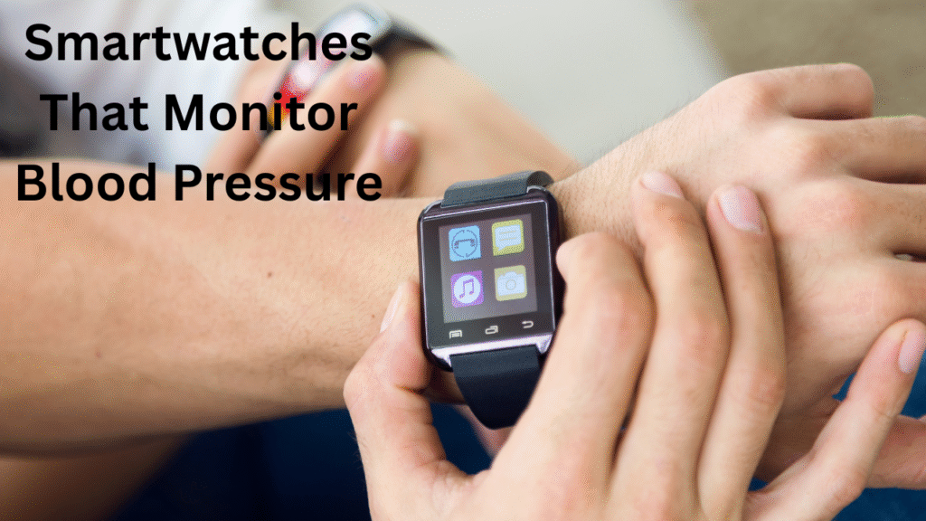 Smartwatches That Monitor Blood Pressure