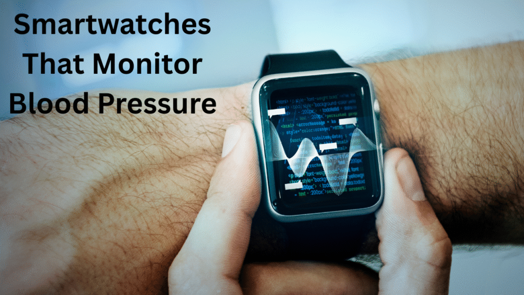 Smartwatches That Monitor Blood Pressure