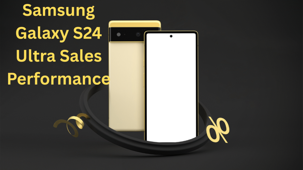 Samsung Galaxy S24 Ultra Sales Performance